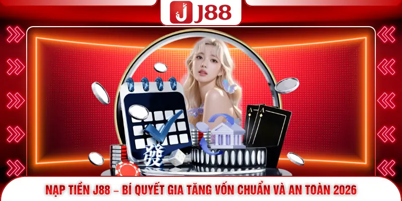 Nạp Tiền J88 – Bí Quyết Gia Tăng Vốn Chuẩn Và An Toàn 2026 1 Nạp Tiền J88